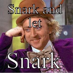 SNARK AND LET SNARK Condescending Wonka
