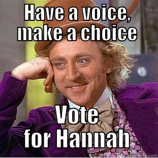 HAVE A VOICE, MAKE A CHOICE VOTE FOR HANNAH Condescending Wonka