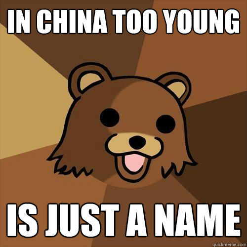 In CHina too young is just a name  Pedobear