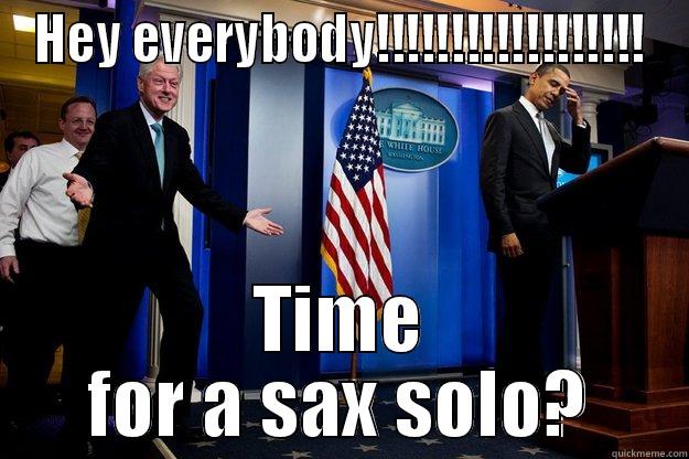 HEY EVERYBODY!!!!!!!!!!!!!!!!!! TIME FOR A SAX SOLO? Inappropriate Timing Bill Clinton