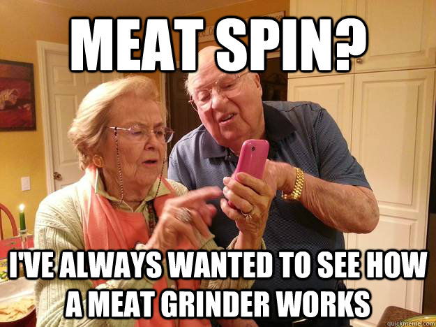 Meat spin? I've always wanted to see how a meat grinder works  Technologically Challenged Grandparents