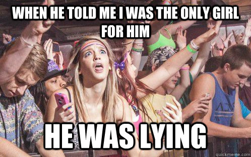 When he told me i was the only girl for him he was lying - When he told me i was the only girl for him he was lying  Stupid Clarity Clare