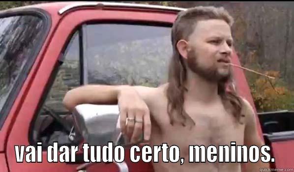  VAI DAR TUDO CERTO, MENINOS. Almost Politically Correct Redneck