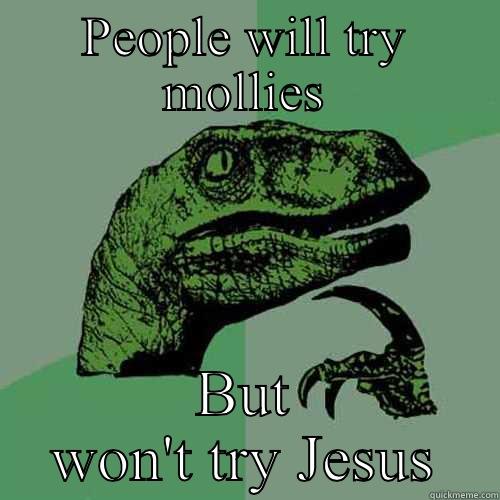 PEOPLE WILL TRY MOLLIES BUT WON'T TRY JESUS Philosoraptor