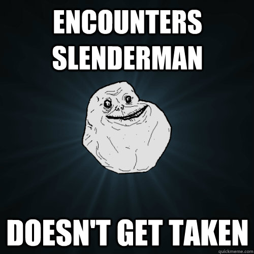 encounters slenderman doesn't get taken  Forever Alone