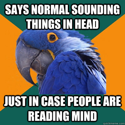 says normal sounding things in head just in case people are reading mind  Paranoid Parrot