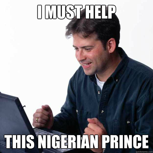 I must help this nigerian prince - I must help this nigerian prince  First Day on the Internet Dad