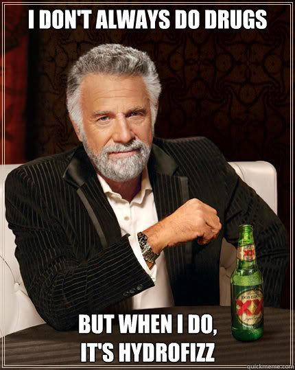 I don't always do drugs But when I do,
it's HydroFizz - I don't always do drugs But when I do,
it's HydroFizz  Dos Equis man