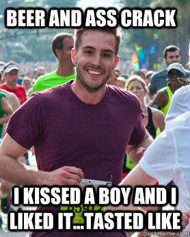 beer and ass crack i kissed a boy and i liked it...tasted like  Ridiculously photogenic guy