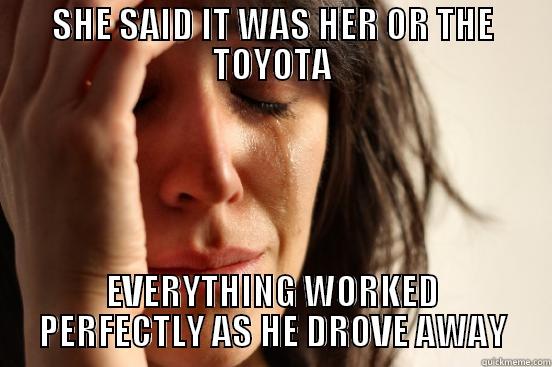 TOYOTA WIN - SHE SAID IT WAS HER OR THE TOYOTA EVERYTHING WORKED PERFECTLY AS HE DROVE AWAY First World Problems