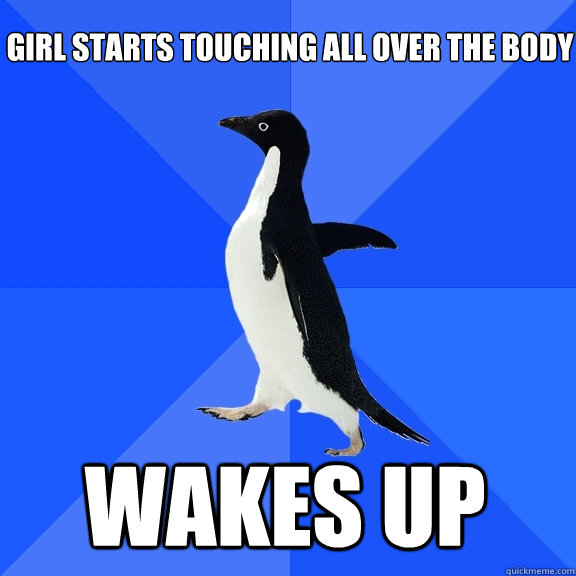 Girl Starts touching all over the body Wakes up    Socially Awkward Penguin