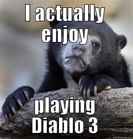 I ACTUALLY ENJOY PLAYING DIABLO 3 Confession Bear