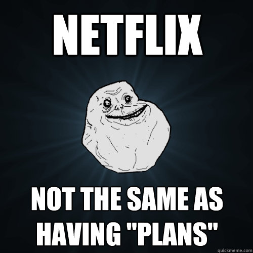 Netflix Not the same as having 