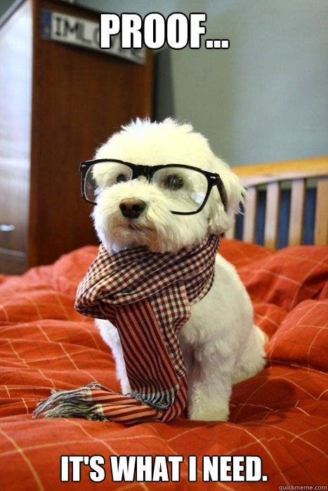 Proof... it's what I need.  Hipster Dog