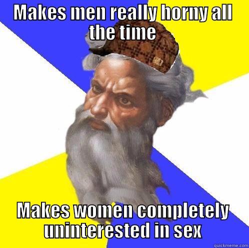 fuck quickmeme - MAKES MEN REALLY HORNY ALL THE TIME MAKES WOMEN COMPLETELY UNINTERESTED IN SEX Scumbag God
