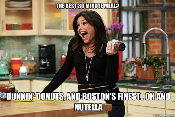 The best 30 minute meal? Dunkin' donuts, and Boston's Finest...oh and nutella   