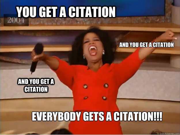 You get a citation Everybody gets a citation!!! And you get a citation And you get a citation - You get a citation Everybody gets a citation!!! And you get a citation And you get a citation  oprah you get a car