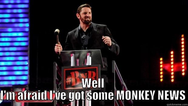  WELL I'M AFRAID I'VE GOT SOME MONKEY NEWS Misc