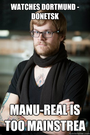 Watches Dortmund - Donetsk MANU-Real is too mainstrea  Hipster Barista