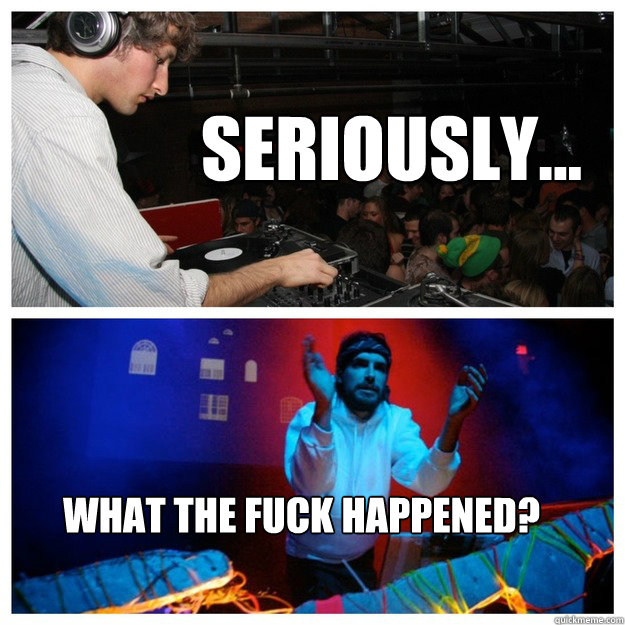 Seriously... What the Fuck happened?  What happened to DJing