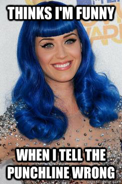 thinks I'm funny when i tell the punchline wrong - thinks I'm funny when i tell the punchline wrong  Good Girl Katy Perry