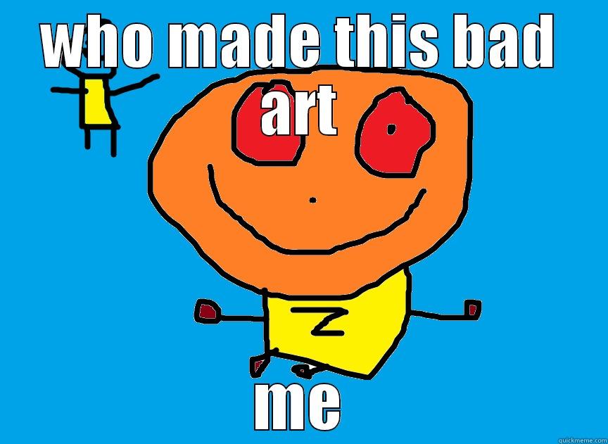 WHO MADE THIS BAD ART ME Misc