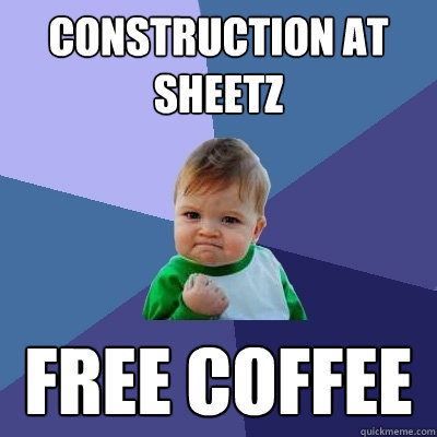 Construction at Sheetz Free COffee  Success Kid