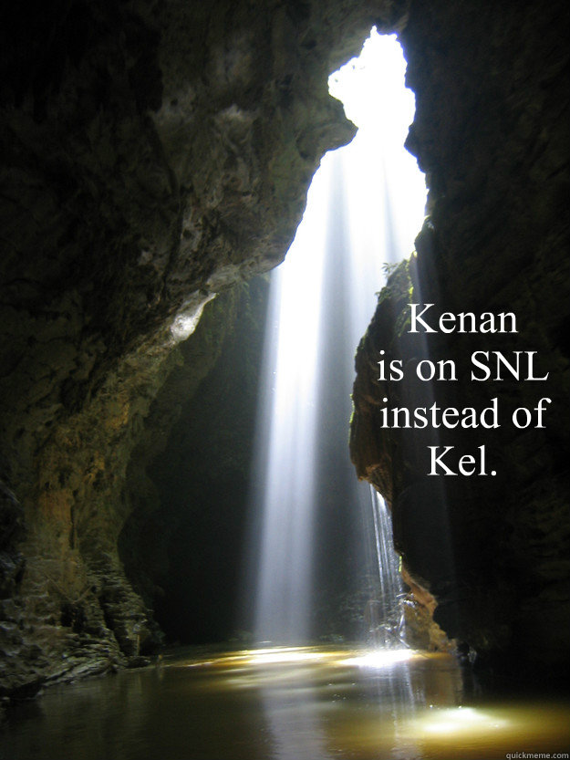Kenan 
is on SNL 
instead of Kel. - Kenan 
is on SNL 
instead of Kel.  Misc
