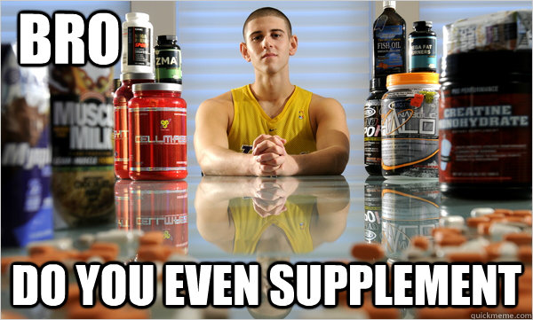 Bro Do you even SUPPlement - Bro Do you even SUPPlement  Do you even supplement