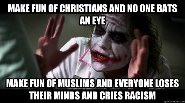 make fun of christians and no one bats an eye make fun of muslims and everyone loses their minds and cries racism  Joker Mind Loss