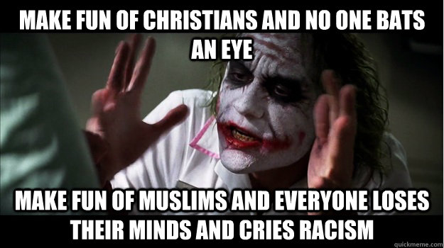 make fun of christians and no one bats an eye make fun of muslims and everyone loses their minds and cries racism - make fun of christians and no one bats an eye make fun of muslims and everyone loses their minds and cries racism  Joker Mind Loss