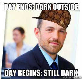 Day ends: Dark outside Day Begins: Still dark  