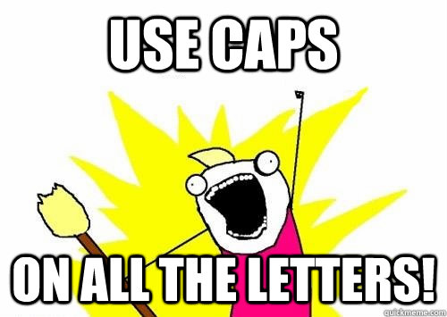 Use caps On all the letters! - Use caps On all the letters!  Misc