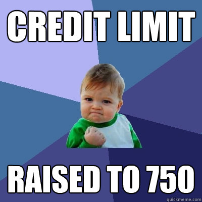 credit limit raised to 750  Success Kid