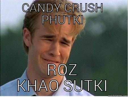 CANDY CRUSH PHUTKI ROZ KHAO SUTKI 1990s Problems