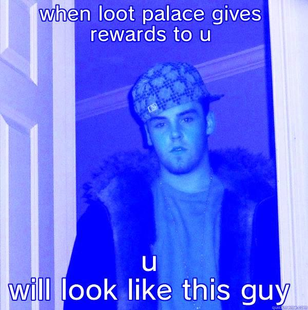 WHEN LOOT PALACE GIVES REWARDS TO U U WILL LOOK LIKE THIS GUY Scumbag Steve
