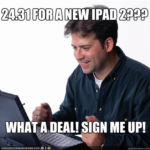 24.31 for a new iPad 2??? What a deal! Sign me up! - 24.31 for a new iPad 2??? What a deal! Sign me up!  Net noob