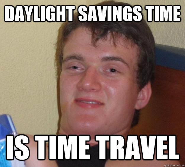 Daylight Savings Time Is Time Travel  10 Guy