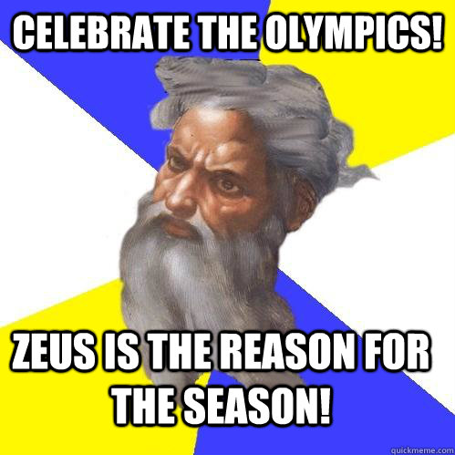 Celebrate the Olympics! Zeus is the Reason for the Season!   Advice God