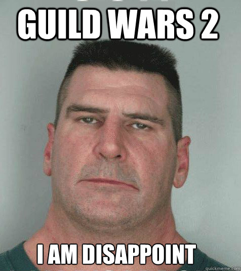 Guild Wars 2 I am disappoint  Son I am Disappoint