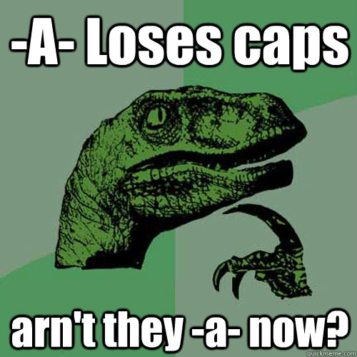 -A- Loses caps arn't they -a- now? - -A- Loses caps arn't they -a- now?  Philosoraptor