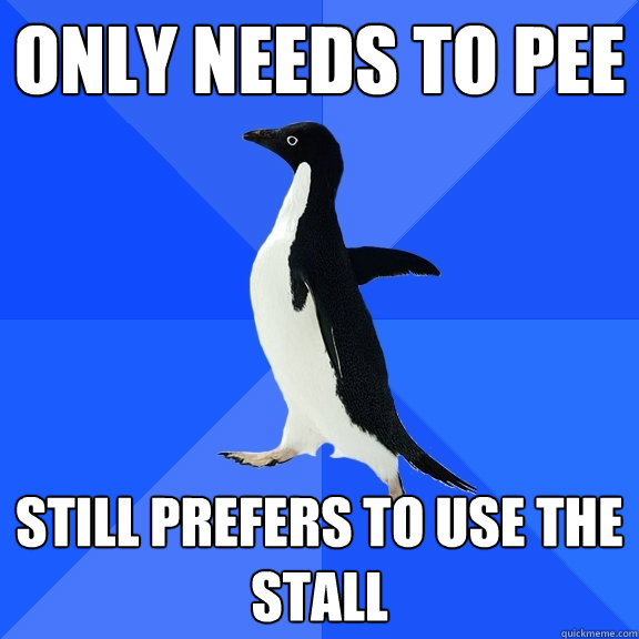 only needs to pee still prefers to use the stall  Socially Awkward Penguin