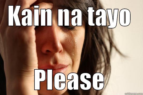 KAIN NA TAYO PLEASE First World Problems