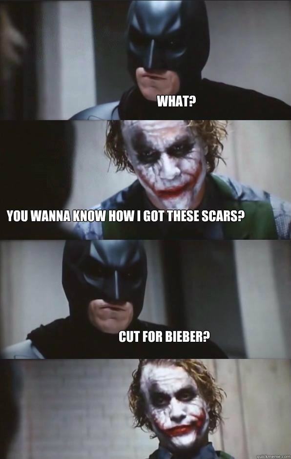 What? You wanna know how i got these scars? Cut for bieber? - What? You wanna know how i got these scars? Cut for bieber?  Batman Panel