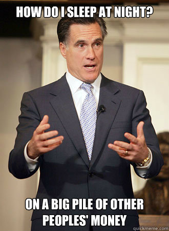 HOW DO I SLEEP AT NIGHT? ON A BIG PILE OF OTHER PEOPLES' MONEY  Relatable Romney