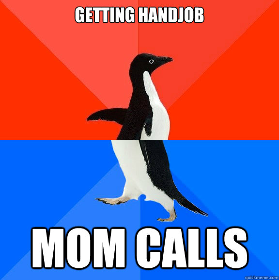 Getting Handjob Mom calls  Socially Awesome Awkward Penguin