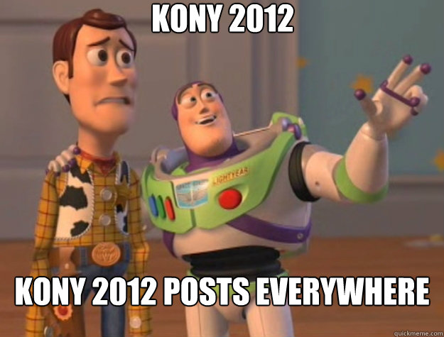 KONY 2012 KONY 2012 posts everywhere - KONY 2012 KONY 2012 posts everywhere  Toy Story