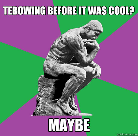 Tebowing before it was cool? maybe  The Thinker