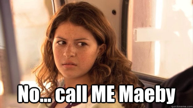  No... call ME Maeby  Call Me Maeby