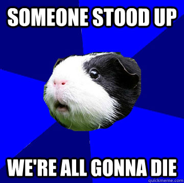 Someone stood up we're all gonna die - Someone stood up we're all gonna die  Jumpy Guinea Pig